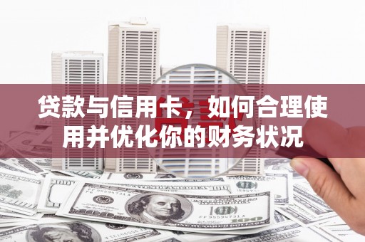 延川贷款与信用卡，如何合理使用并优化你的财务状况