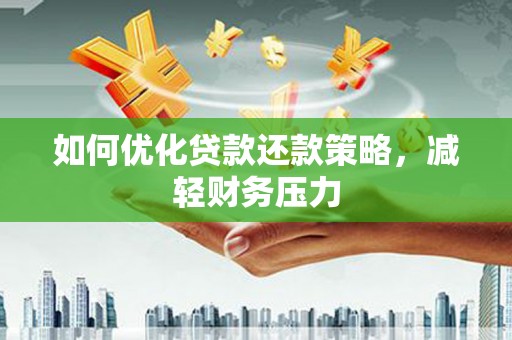 延川如何优化贷款还款策略，减轻财务压力
