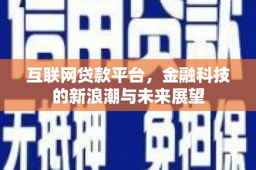 延川互联网贷款平台，金融科技的新浪潮与未来展望