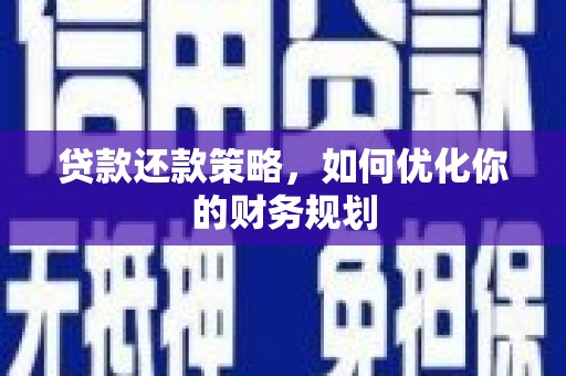 延川贷款还款策略，如何优化你的财务规划