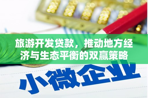 延川旅游开发贷款，推动地方经济与生态平衡的双赢策略