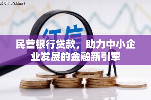 延川民营银行贷款，助力中小企业发展的金融新引擎